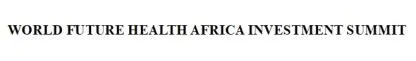 WORLD FUTURE HEALTH AFRICA INVESTMENT SUMMIT — UAE trademark in Class 44