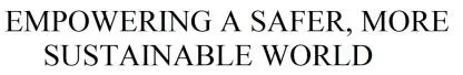 EMPOWERING A SAFER, MORE SUSTAINABLE WORLD
