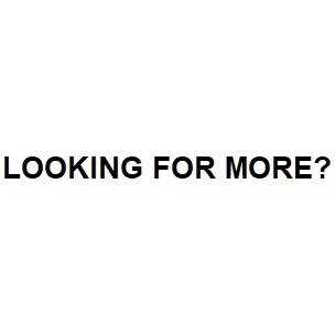 ?LOOKING FOR MORE