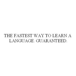 THE FASTEST WAY TO LEARN A LANGUAGE. GUARANTEED