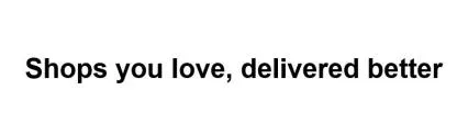 Shops you love, delivered better