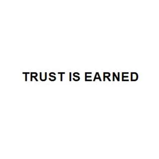 TRUST IS EARNED