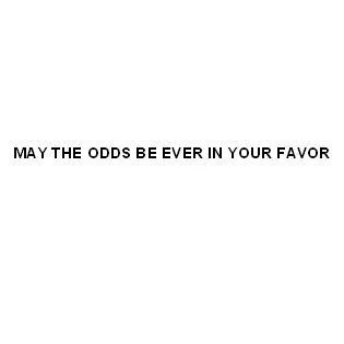 MAY THE ODDS BE EVER IN YOUR FAVOR