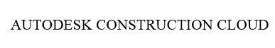 AUTODESK CONSTRUCTION CLOUD