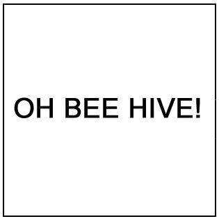 OH BEE HIVE !