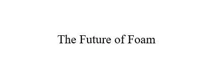 The Future of Foam