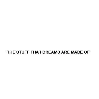 THE STUFF THAT DREAMS ARE MADE OF