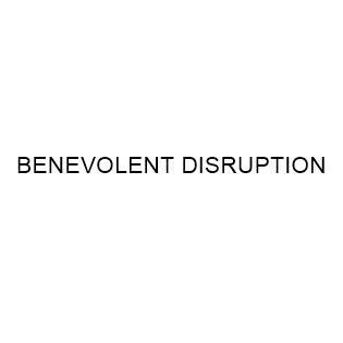 BENEVOLENT DISRUPTION