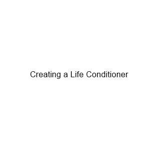 Creating a Life Conditioner