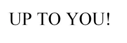 UP TO YOU!