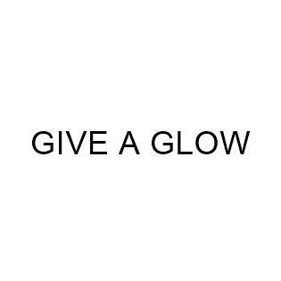 GIVE A GLOW