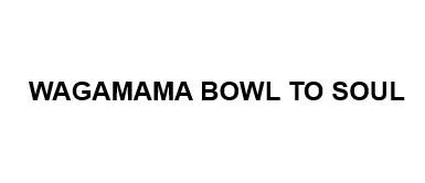 WAGAMAMA BOWL TO SOUL — UAE trademark in Class 43