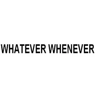 WHATEVER WHENEVER