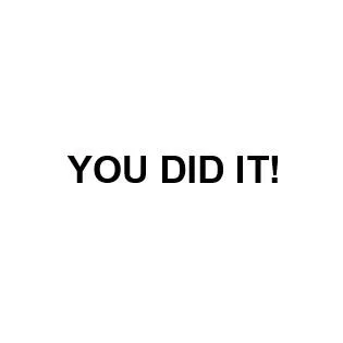 YOU DID IT