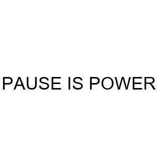 PAUSE IS POWER