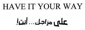 ! على مزاجك ... انت HAVE IT YOUR WAY