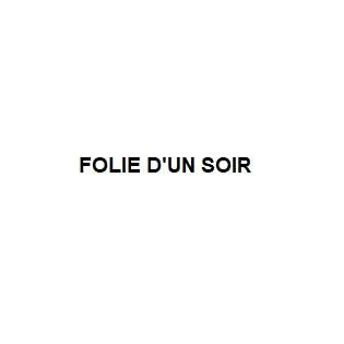 FOLIE D'UN SOIR