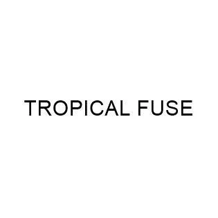 TROPICAL FUSE
