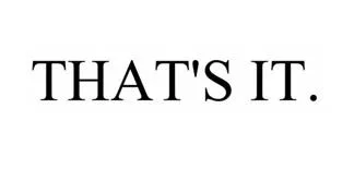 THAT`S IT .