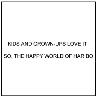 KIDS AND GROWN-UPS LOVE IT SO, THE HAPPY WORLD OF HARIBO