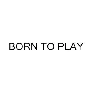 BORN TO PLAY