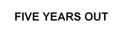 FIVE YEARS OUT