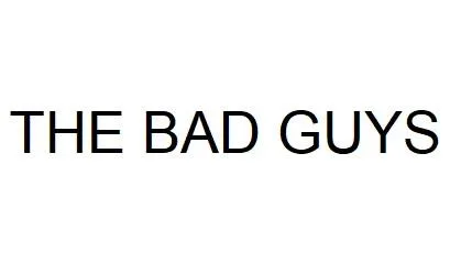 THE BAD GUYS
