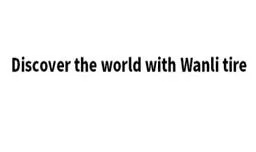 Discover the world with Wanli tire