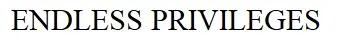 ENDLESS PRIVILEGES