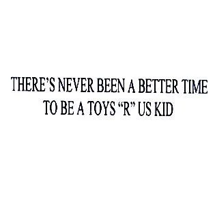 THERE'S NEVER BEEN A BETTER TIME TO BE A TOYS 'R' US KID — UAE trademark in Class 42