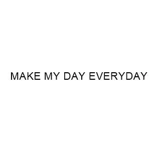 MAKE MY DAY EVERYDAY