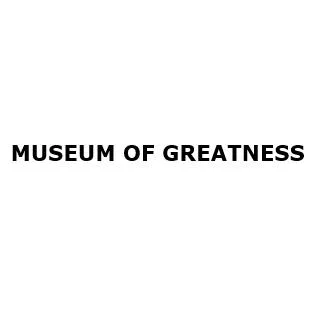 MUSEUM OF GREATNESS