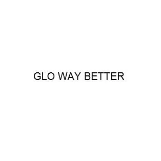 GLO WAY BETTER